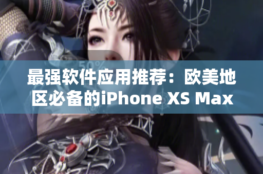 最强软件应用推荐：欧美地区必备的iPhone XS Max软件！