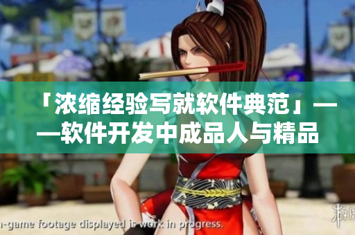 「浓缩经验写就软件典范」——软件开发中成品人与精品人的区别