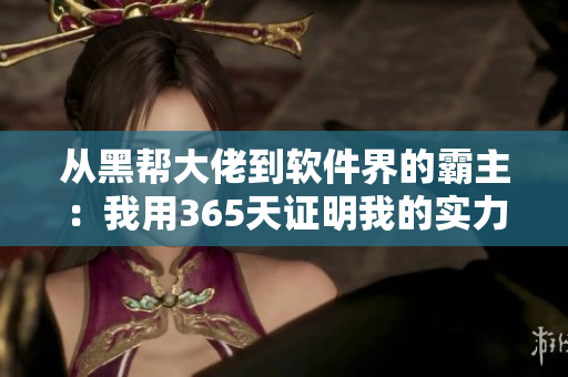 从黑帮大佬到软件界的霸主：我用365天证明我的实力