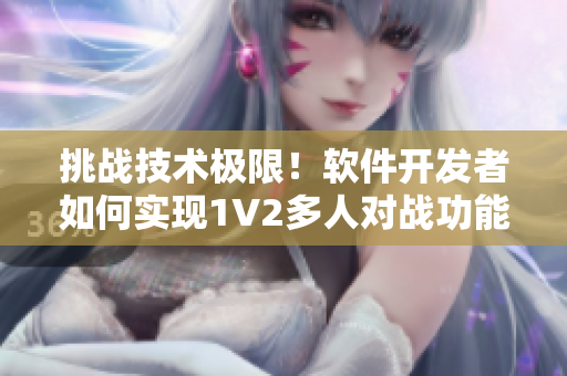 挑战技术极限！软件开发者如何实现1V2多人对战功能？