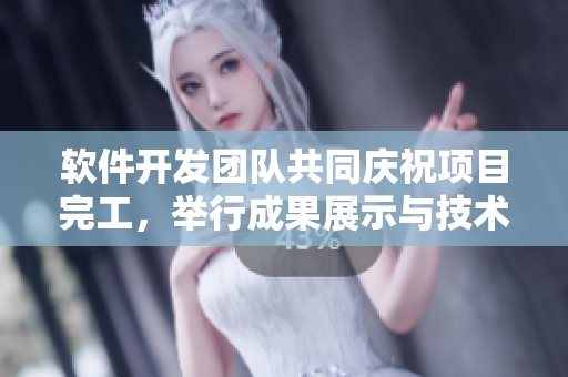 软件开发团队共同庆祝项目完工，举行成果展示与技术分享会