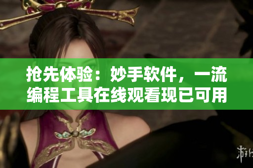 抢先体验：妙手软件，一流编程工具在线观看现已可用！