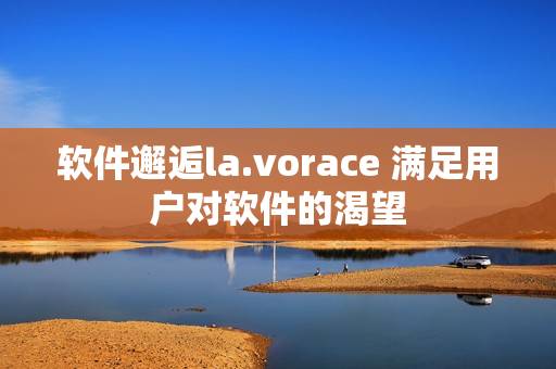 软件邂逅la.vorace 满足用户对软件的渴望