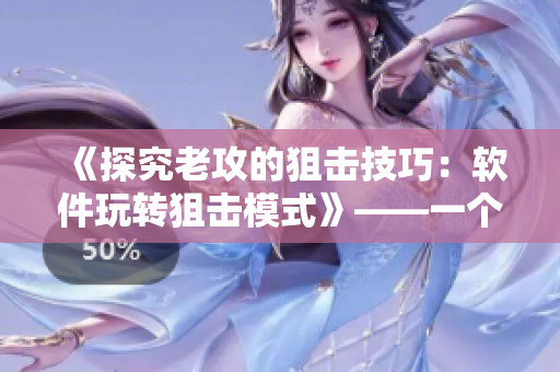 《探究老攻的狙击技巧：软件玩转狙击模式》——一个编程小白的实践经验