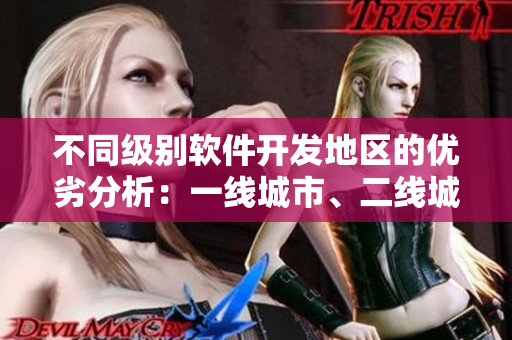 不同级别软件开发地区的优劣分析：一线城市、二线城市、三线城市