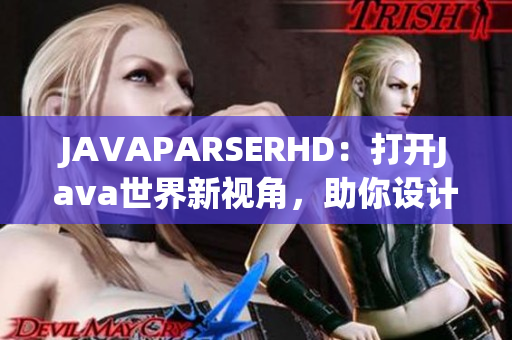 JAVAPARSERHD：打开Java世界新视角，助你设计高效软件