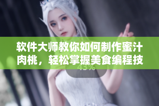 软件大师教你如何制作蜜汁肉桃，轻松掌握美食编程技能！