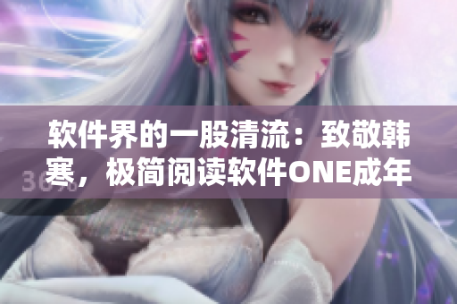 软件界的一股清流：致敬韩寒，极简阅读软件ONE成年版下载指南