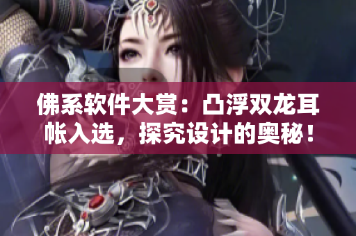 佛系软件大赏：凸浮双龙耳帐入选，探究设计的奥秘！