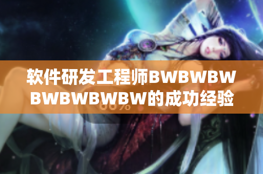 软件研发工程师BWBWBWBWBWBWBW的成功经验分享