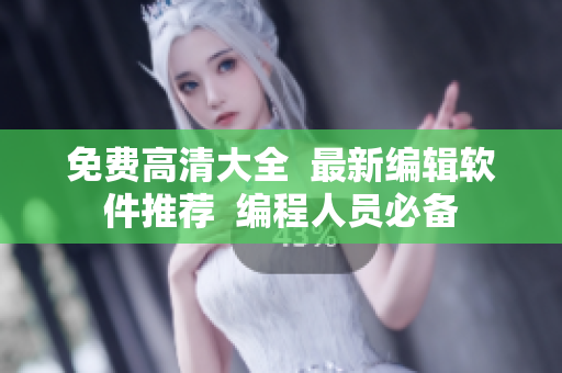 免费高清大全  最新编辑软件推荐  编程人员必备