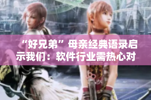 “好兄弟”母亲经典语录启示我们：软件行业需热心对待用户！
