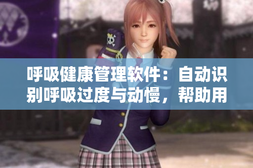 呼吸健康管理软件：自动识别呼吸过度与动慢，帮助用户进行呼吸训练