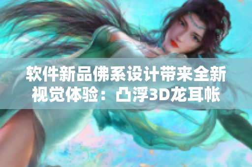 软件新品佛系设计带来全新视觉体验：凸浮3D龙耳帐