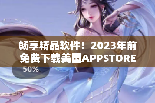 畅享精品软件！2023年前免费下载美国APPSTORE热门软件