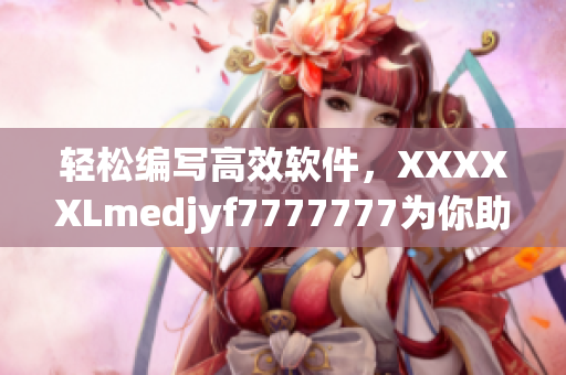 轻松编写高效软件，XXXXXLmedjyf7777777为你助力