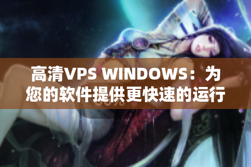 高清VPS WINDOWS：为您的软件提供更快速的运行体验