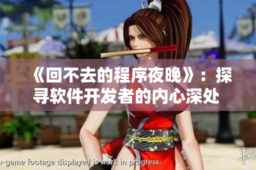 《回不去的程序夜晚》：探寻软件开发者的内心深处  9集连载