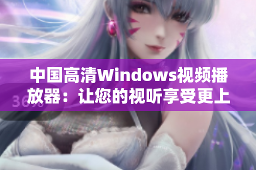 中国高清Windows视频播放器：让您的视听享受更上一层楼