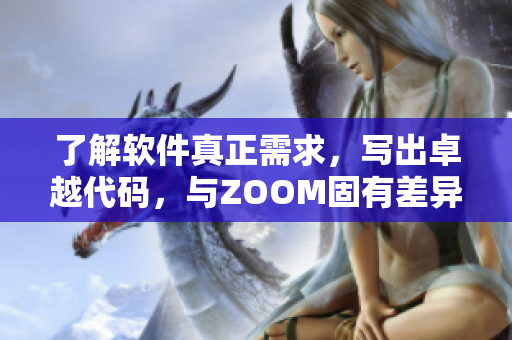 了解软件真正需求，写出卓越代码，与ZOOM固有差异的软件工程师