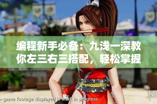 编程新手必备：九浅一深教你左三右三搭配，轻松掌握软件开发技巧