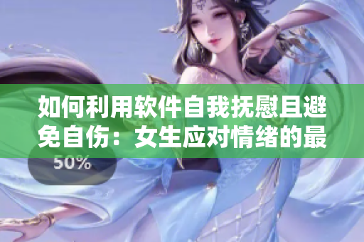 如何利用软件自我抚慰且避免自伤：女生应对情绪的最佳工具