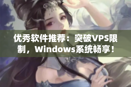 优秀软件推荐：突破VPS限制，Windows系统畅享！