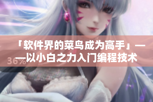 「软件界的菜鸟成为高手」——以小白之力入门编程技术