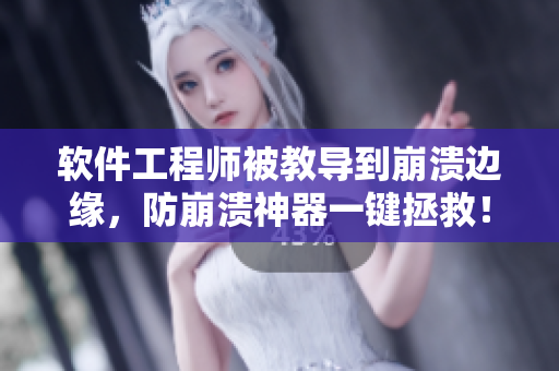 软件工程师被教导到崩溃边缘，防崩溃神器一键拯救！