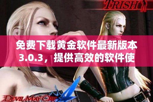 免费下载黄金软件最新版本3.0.3，提供高效的软件使用体验！