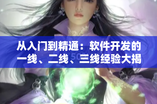 从入门到精通：软件开发的一线、二线、三线经验大揭秘