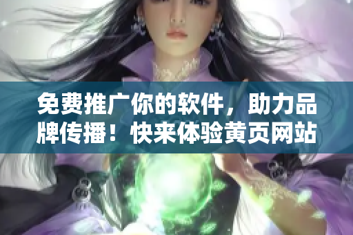 免费推广你的软件，助力品牌传播！快来体验黄页网站的强大营销功能