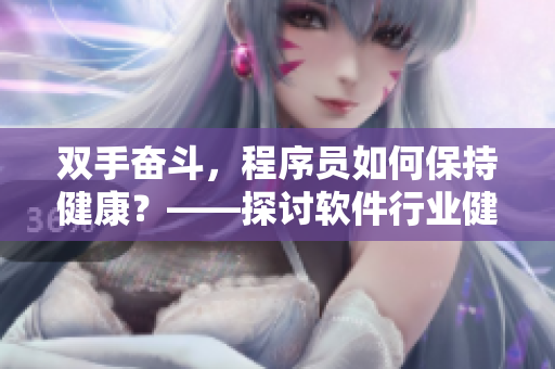 双手奋斗，程序员如何保持健康？——探讨软件行业健康运动