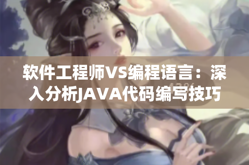 软件工程师VS编程语言：深入分析JAVA代码编写技巧