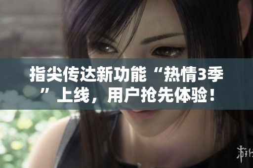 指尖传达新功能“热情3季”上线，用户抢先体验！