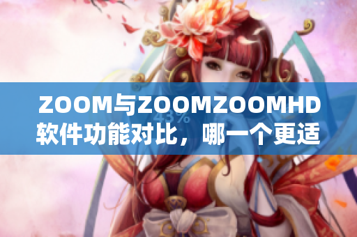 ZOOM与ZOOMZOOMHD软件功能对比，哪一个更适合你？