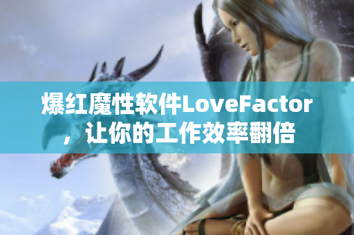 爆红魔性软件LoveFactor，让你的工作效率翻倍