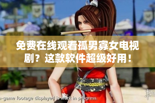 免费在线观看孤男寡女电视剧？这款软件超级好用！