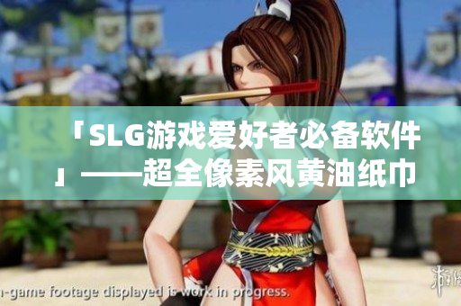 「SLG游戏爱好者必备软件」——超全像素风黄油纸巾盒合集