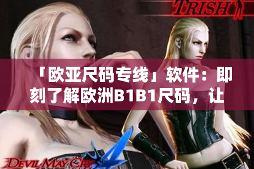 「欧亚尺码专线」软件：即刻了解欧洲B1B1尺码，让你的购物更加便捷