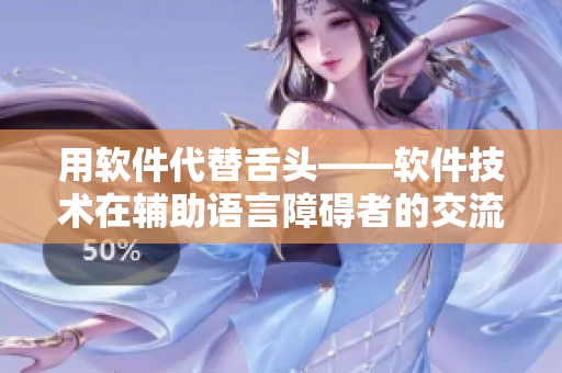 用软件代替舌头——软件技术在辅助语言障碍者的交流中发挥重要作用