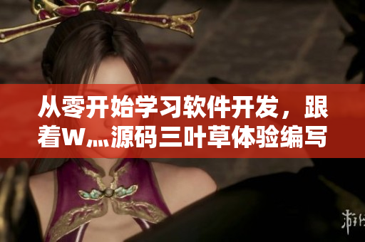 从零开始学习软件开发，跟着W灬源码三叶草体验编写代码之乐