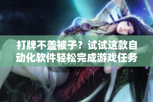 打牌不盖被子？试试这款自动化软件轻松完成游戏任务！