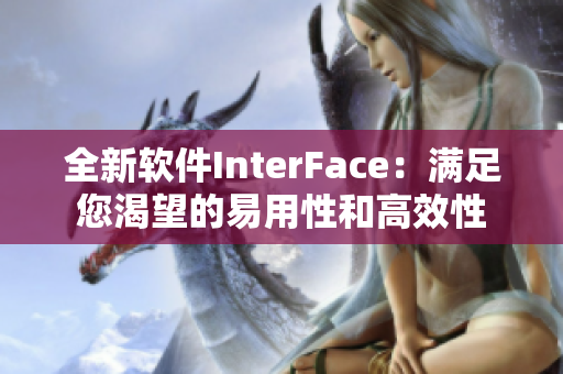 全新软件InterFace：满足您渴望的易用性和高效性