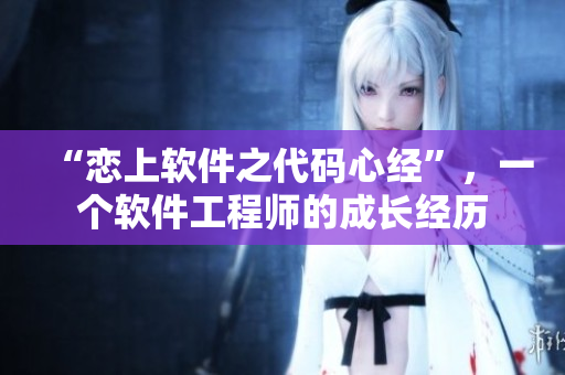 “恋上软件之代码心经”，一个软件工程师的成长经历