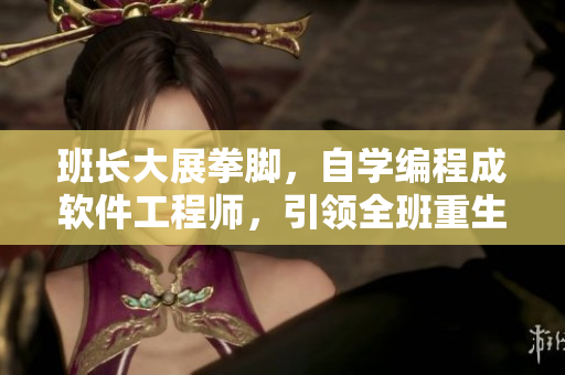 班长大展拳脚，自学编程成软件工程师，引领全班重生！