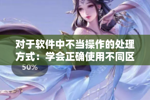 对于软件中不当操作的处理方式：学会正确使用不同区域功能