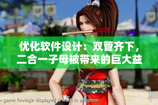 优化软件设计：双管齐下，二合一子母被带来的巨大益处