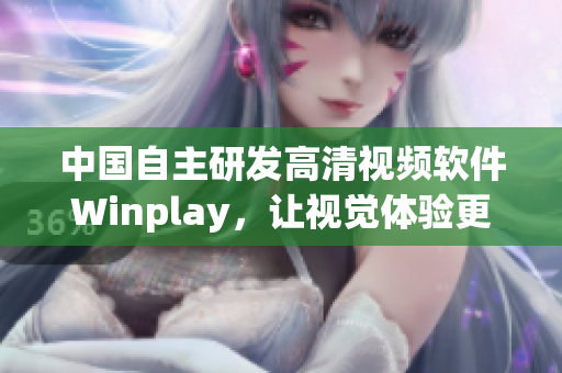 中国自主研发高清视频软件Winplay，让视觉体验更上一层楼！