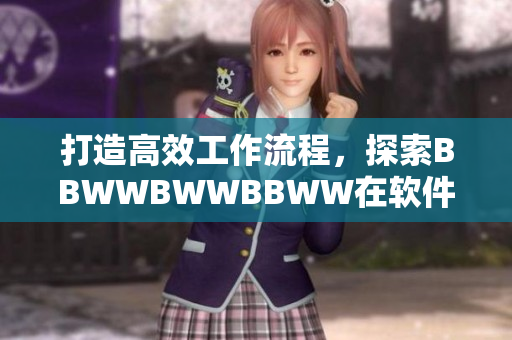 打造高效工作流程，探索BBWWBWWBBWW在软件开发中的应用
